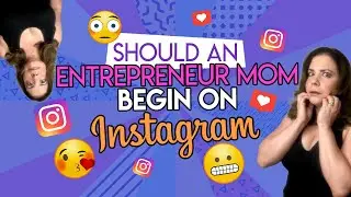 Should an Entrepreneur Mom Begin on Instagram