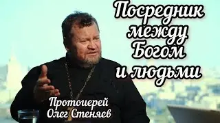 Посредник между Богом и людьми. Протоиерей Олег Стеняев