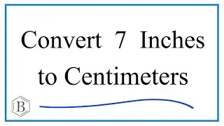 How to Convert 7 Inches to Centimeters (7in to cm)