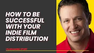 How to Be Successful with your Indie Film Distribution