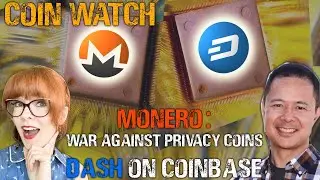 War against Monero & privacy coins, & Dash's new Coinbase listing