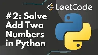 Solve Add Two Numbers in Python | LeetCode #2, Step-by-Step Solution