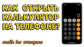 КАК ОТКРЫТЬ КАЛЬКУЛЯТОР НА ТЕЛЕФОНЕ? МАТЕМАТИКА ДЛЯ ВСЕХ