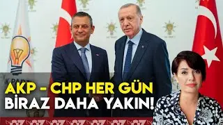 AKP - CHP HER GÜN BİRAZ DAHA YAKIN…