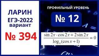 Задание 12 вариант 394 Ларин ЕГЭ 14 05 22 математика профиль