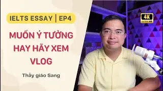 Tập viết IELTS Essay | Ep 4 - Cách viết ý tưởng tự nhiên và có chiều sâu