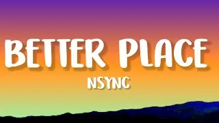 NSYNC - Better Place (Lyrics)