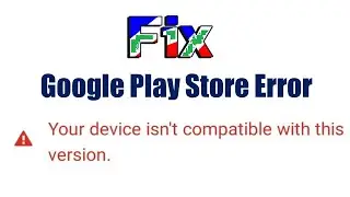 Fix your Device Isn't Compatible With This Version in Android