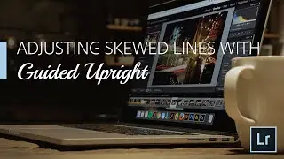 Lightroom Coffee Break: Adjusting Skewed Lines with Guided Upright | Adobe Lightroom