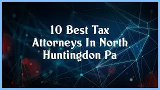 Top 10 Tax Attorneys In North Huntingdon Pa