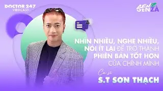 Nhìn nhiều, nghe nhiều, nói ít lại để trở thành phiên bản tốt hơn – S.T Sơn Thạch | #GenZGenZà EP1