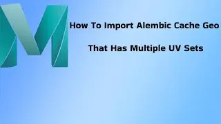 Maya Tutorial: How To Import Alembic Cache Geo That Has Multiple UV Sets