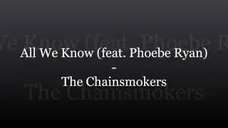 The Chainsmokers  - All We Know (feat.  Phoebe Ryan) (Lyrics)