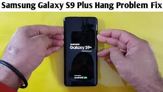 Samsung Galaxy S9 Plus Hang Problem Fix