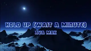 Ava Max – Hold up (wait a minute) (Lyrics)