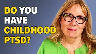 Do You Have Childhood PTSD?