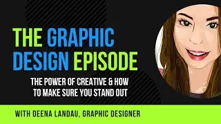 The Graphic Design Episode | The Power Of Creative & How To Make Sure You Stand Out Ft. Deena Landau