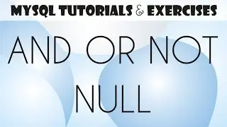 07 MySQL Tutorial for Beginners: Logical Operators (AND, OR, NOT), NULL, IS NULL Clause