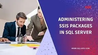 Administering SSIS Packages in SQL Server || Learn the Basics