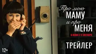Официальный трейлер трогательной ленты «Про мою маму и про меня». В кинотеатрах с 17 октября!