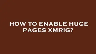 How to enable huge pages xmrig?