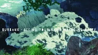 burbank - seeing your name makes me happy (extended)