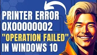 How To Fix Printer Error 0x00000002 Operation Failed in Windows