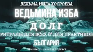 ДОЛГ...РИТУАЛЫ ДЛЯ ВСЕХ&ПРАКТИКОВ...ВЕДЬМИНА ИЗБА, ВЕДЬМА ИНГА ХОСРОЕВА...2017 - 2022 г.