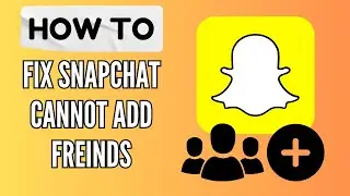 How to Fix Cant Add Friends on Snapchat