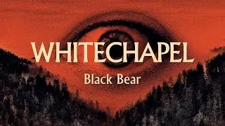 Whitechapel - Black Bear (OFFICIAL)