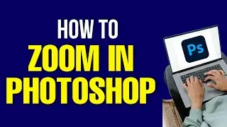 How to Zoom in Photoshop 2022