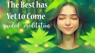 The Best Has Yet to Come (Guided Meditation)