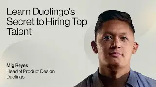 Learn Duolingo's Secret to Hiring Top Talent — Mig Reyes, Head of Product Design, Duolingo