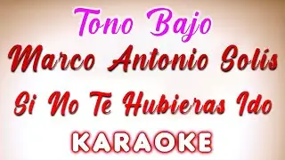 Marco Antonio Solís - Si No Te Hubieras Ido - KARAOKE Tono Bajo