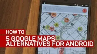 5 Google Maps alternatives for Android (How To)