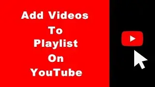 How to Add Videos to Playlist on YouTube (UPDATED)
