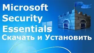 Где и как скачать и как установить Microsoft Security Essentials