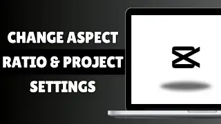 How To Change Aspect Ratio & Project Settings In CapCut PC/Windows & Mac