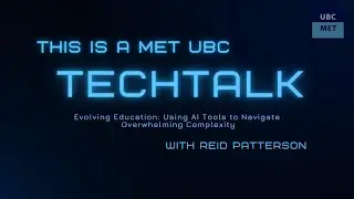 UBC MET TechTalk - Evolving Education: Using AI Tools with Reid Patterson