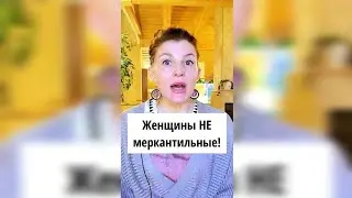 Женщины не меркантильные -ты нищеброд!