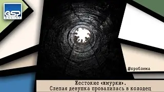 Жестокие «жмурки». Слепая девушка провалилась в колодец | 15 октября’15
