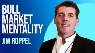 Why Now Is The Time To Have A Bull Market Mentality: Jim Roppel | Alissa Coram