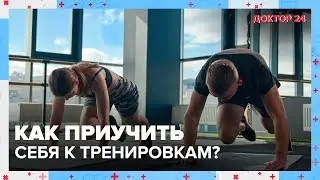 Как приучить себя к ТРЕНИРОВКАМ? | Доктор 24