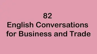 82 English Conversations for Business and Trade