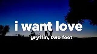 Gryffin, Two Feet - I Want Love (Lyrics)