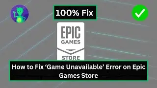 How to Fix ‘Game Unavailable’ Error on Epic Games Store