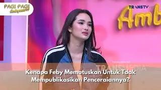 Kenapa Feby Memutuskan Untuk Tdak Mempublikasikan Penceraiannya - PAGI PAGI AMBYAR (11/9/24) P3