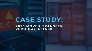 2023 MOVEit Transfer Zero Day Attack Case Study