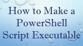 How to Make a PowerShell Script Executable