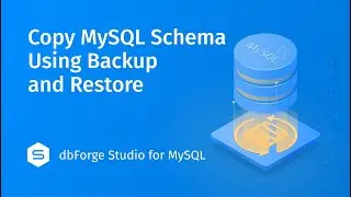 Copy MySQL Database Schema with dbForge Studio Backup & Restore